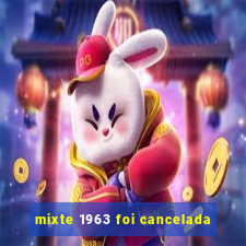 mixte 1963 foi cancelada